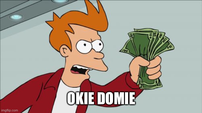 Shut Up And Take My Money Fry Meme | OKIE DOKIE | image tagged in memes,shut up and take my money fry | made w/ Imgflip meme maker