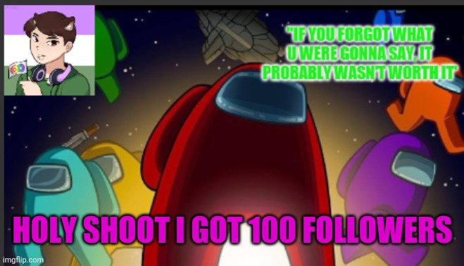 Ok so a couple of then are my friends but I DONT CARE | HOLY SHOOT I GOT 100 FOLLOWERS | image tagged in the_shotguns announcement template | made w/ Imgflip meme maker
