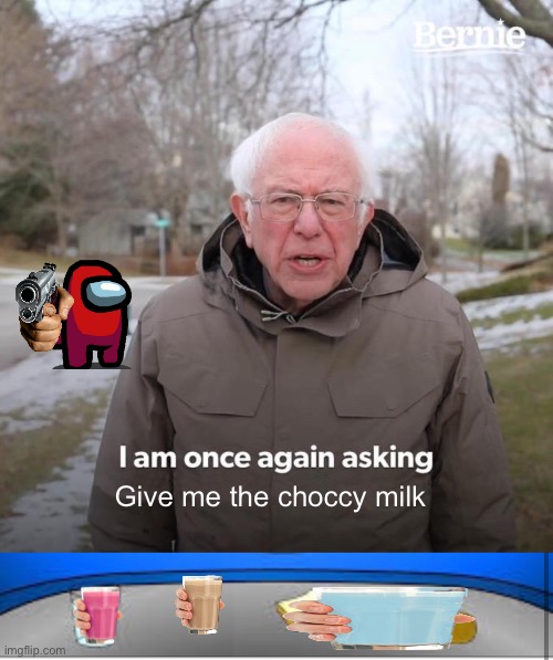 Blurry milk strby milk and choccy milk | Give me the choccy milk | image tagged in memes,bernie i am once again asking for your support | made w/ Imgflip meme maker