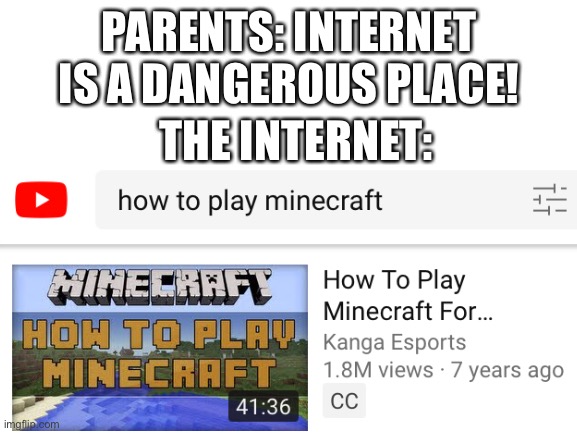 minecraft tutorial | PARENTS: INTERNET IS A DANGEROUS PLACE! THE INTERNET: | image tagged in minecraft,memes | made w/ Imgflip meme maker
