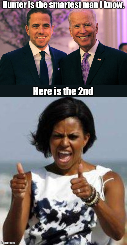 Hunter is the smartest man I know. Here is the 2nd | image tagged in joe and hunter biden,michelle obama approves | made w/ Imgflip meme maker