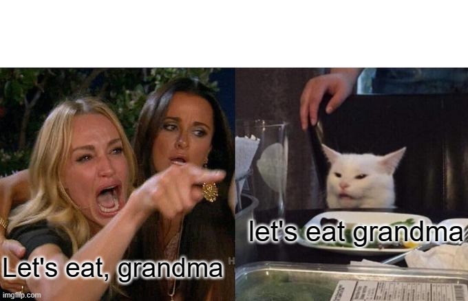 Woman Yelling At Cat | let's eat grandma; Let's eat, grandma | image tagged in memes,woman yelling at cat | made w/ Imgflip meme maker