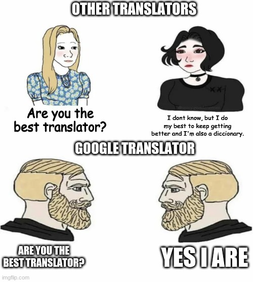 YES I ARE | OTHER TRANSLATORS; Are you the best translator? I dont know, but I do my best to keep getting better and I'm also a diccionary. GOOGLE TRANSLATOR; ARE YOU THE BEST TRANSLATOR? YES I ARE | image tagged in boys vs girls,google translate | made w/ Imgflip meme maker