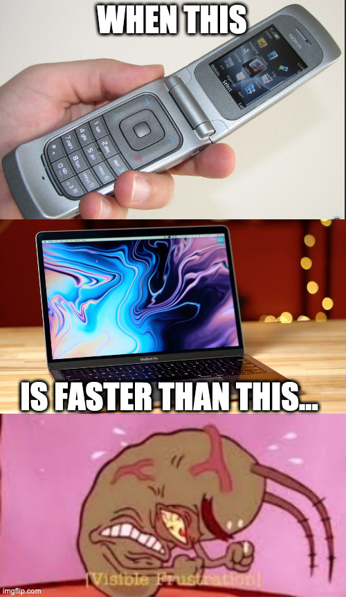 The story of my life! | WHEN THIS; IS FASTER THAN THIS... | image tagged in visible frustration,nokia,meme,funny,life,barney will eat all of your delectable biscuits | made w/ Imgflip meme maker