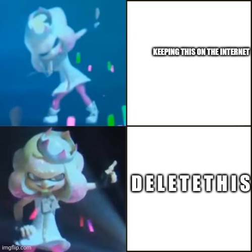 Mum help me | KEEPING THIS ON THE INTERNET; D E L E T E T H I S | image tagged in pearl approves splatoon | made w/ Imgflip meme maker