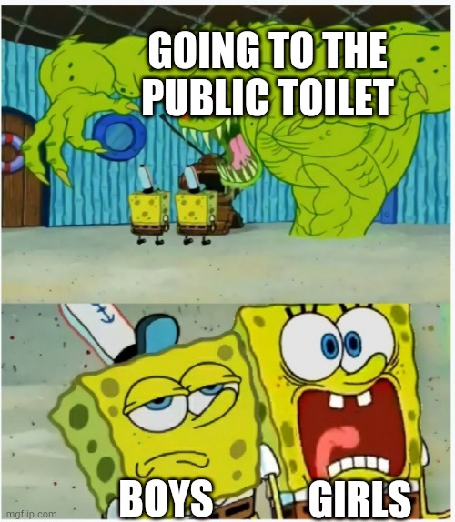 This is true | GOING TO THE PUBLIC TOILET; GIRLS; BOYS | image tagged in spongebob squarepants scared but also not scared | made w/ Imgflip meme maker