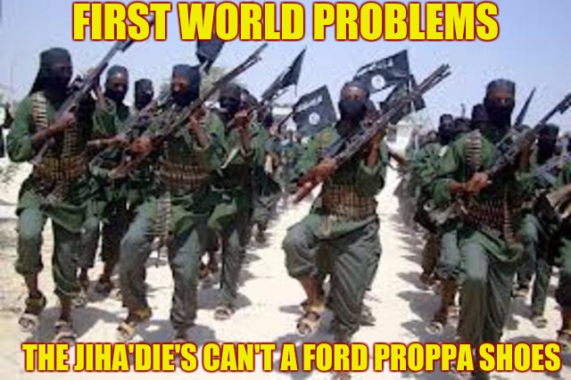 https://www.wired.com/2014/03/warka-water-africa/ | FIRST WORLD PROBLEMS; THE JIHA'DIE'S CAN'T A FORD PROPPA SHOES | image tagged in isis,first world problems,boris and rishi | made w/ Imgflip meme maker
