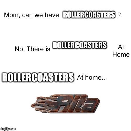 Mom can we have | ROLLERCOASTERS; ROLLERCOASTERS; ROLLERCOASTERS | image tagged in mom can we have,roller coaster | made w/ Imgflip meme maker