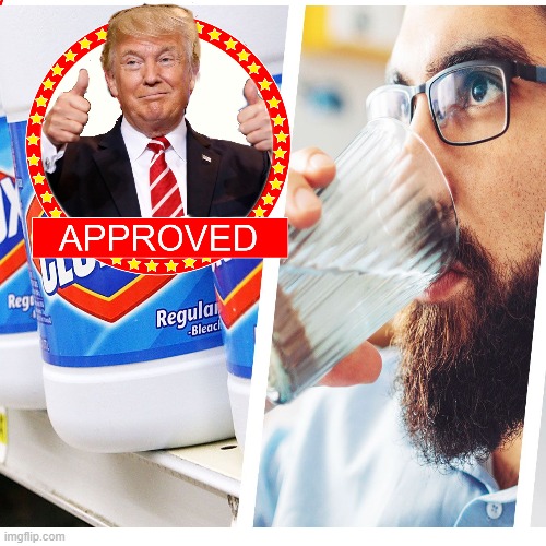 Trump Approves: Bleach | image tagged in drink bleach,trump,donald trump approves | made w/ Imgflip meme maker