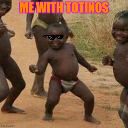 Third World Success Kid Meme | ME WITH TOTINOS | image tagged in memes,third world success kid | made w/ Imgflip meme maker