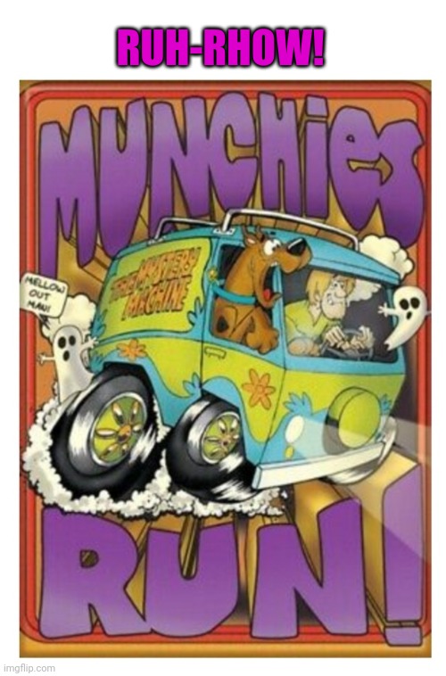 RUH-RHOW! | image tagged in scooby doo shaggy,munchies | made w/ Imgflip meme maker