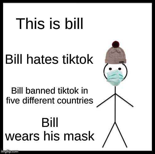 this is bill. | This is bill; Bill hates tiktok; Bill banned tiktok in five different countries; Bill wears his mask | image tagged in be like bill | made w/ Imgflip meme maker