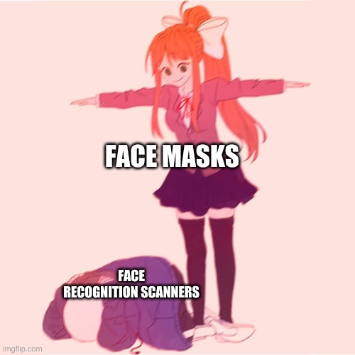 Monika t-posing on Sans | FACE MASKS; FACE RECOGNITION SCANNERS | image tagged in monika t-posing on sans | made w/ Imgflip meme maker