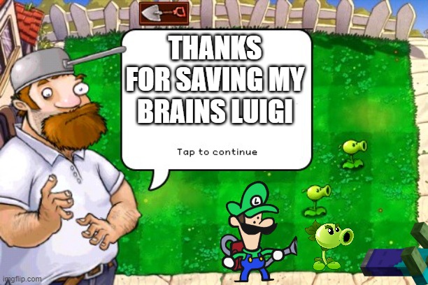 Luigi plants a repeater, saving Crazy Dave | THANKS FOR SAVING MY BRAINS LUIGI | image tagged in morning crazy dave,plants vs zombies | made w/ Imgflip meme maker