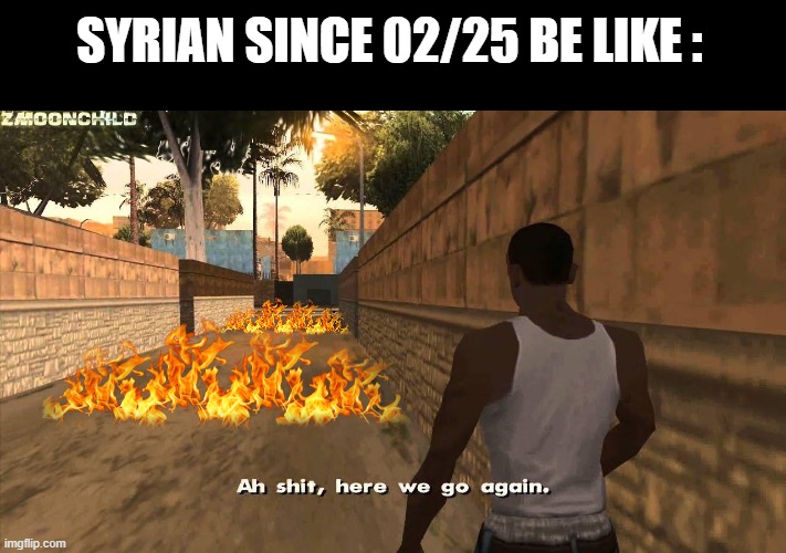 Can we just let Syria live its own life, please ? | SYRIAN SINCE 02/25 BE LIKE : | image tagged in here we go again,memes,syria,senile joe | made w/ Imgflip meme maker