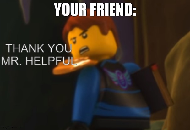 Thank you Mr. Helpful | YOUR FRIEND: | image tagged in thank you mr helpful | made w/ Imgflip meme maker