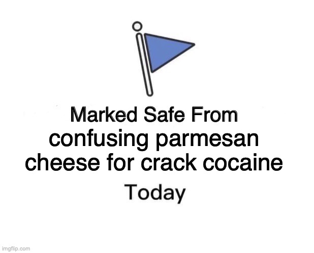 Marked Safe From | confusing parmesan cheese for crack cocaine | image tagged in memes,marked safe from | made w/ Imgflip meme maker