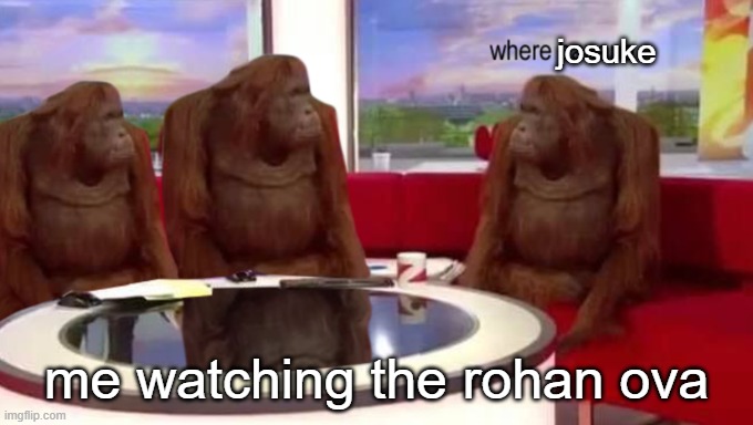ae | josuke; me watching the rohan ova | image tagged in where banana | made w/ Imgflip meme maker
