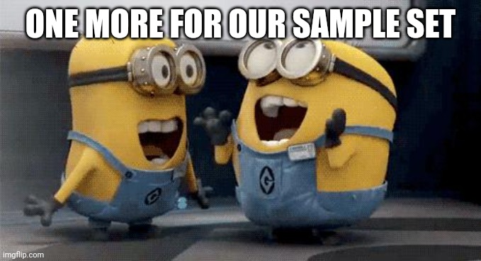 Excited Minions Meme | ONE MORE FOR OUR SAMPLE SET | image tagged in memes,excited minions | made w/ Imgflip meme maker