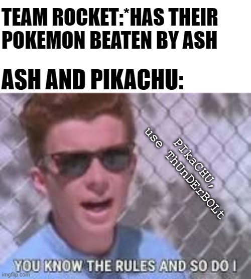 pogachu | TEAM ROCKET:*HAS THEIR POKEMON BEATEN BY ASH; ASH AND PIKACHU:; PIkaCHU, use ThUnDErBOLt | image tagged in you know the rules and so do i | made w/ Imgflip meme maker
