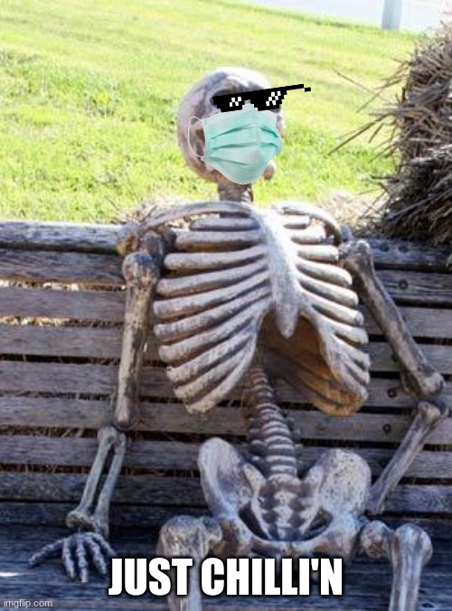 Waiting Skeleton Meme | JUST CHILLI'N | image tagged in memes,waiting skeleton | made w/ Imgflip meme maker
