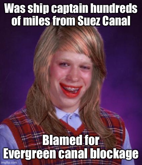 Captain Brianna |  Was ship captain hundreds of miles from Suez Canal; Blamed for Evergreen canal blockage | image tagged in bad luck brianne brianna,suez canal,evergreen ship,canal blockage,false accusation | made w/ Imgflip meme maker