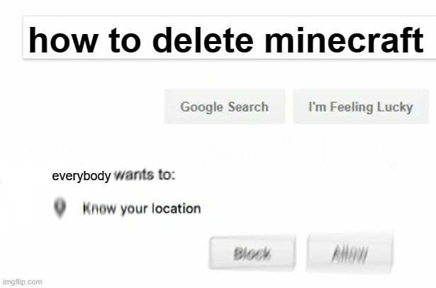 Run | how to delete minecraft; everybody | image tagged in would like to know your location | made w/ Imgflip meme maker