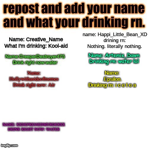 Name: .Epsilon.
Drinking rn: i c e t e a | made w/ Imgflip meme maker