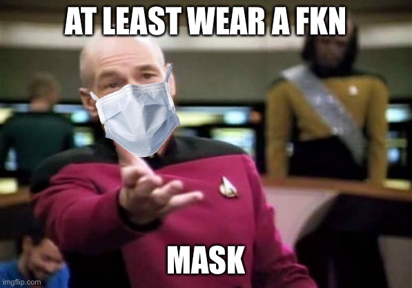 Picard Wtf Meme | AT LEAST WEAR A FKN MASK | image tagged in memes,picard wtf | made w/ Imgflip meme maker
