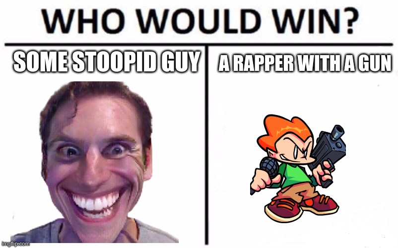 Who Would Win? Meme | SOME STOOPID GUY; A RAPPER WITH A GUN | image tagged in memes,who would win | made w/ Imgflip meme maker