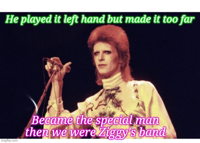 Ziggy Stardust | He played it left hand but made it too far; Became the special man then we were Ziggy's band | image tagged in david bowie,awesome,legendary | made w/ Imgflip meme maker