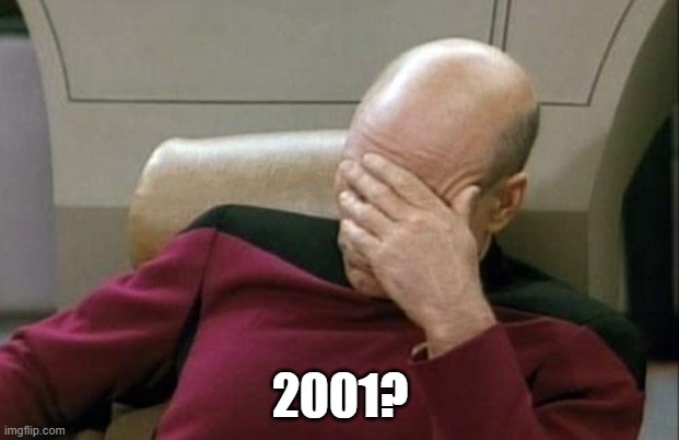 Captain Picard Facepalm Meme | 2001? | image tagged in memes,captain picard facepalm | made w/ Imgflip meme maker