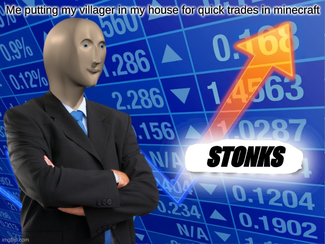 Empty Stonks | Me putting my villager in my house for quick trades in minecraft; STONKS | image tagged in empty stonks | made w/ Imgflip meme maker