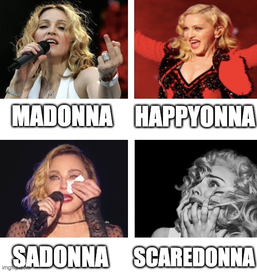 idk I'm high | HAPPYONNA; MADONNA; SADONNA; SCAREDONNA | image tagged in memes | made w/ Imgflip meme maker