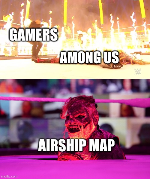 GAMERS; AMONG US; AIRSHIP MAP | image tagged in fiend on fire,among us | made w/ Imgflip meme maker