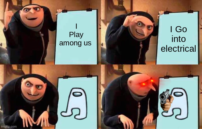Gru's Plan Meme | I Play among us; I Go into electrical | image tagged in memes,gru's plan | made w/ Imgflip meme maker