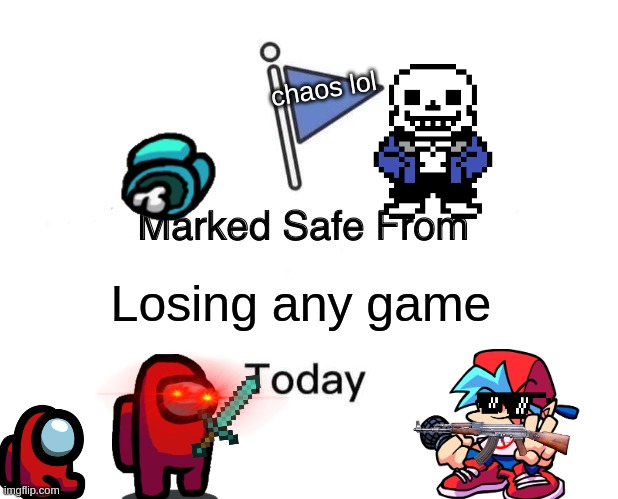 Marked Safe From Meme | chaos lol; Losing any game | image tagged in memes,marked safe from,sans,boyfriend,among us,gaming | made w/ Imgflip meme maker