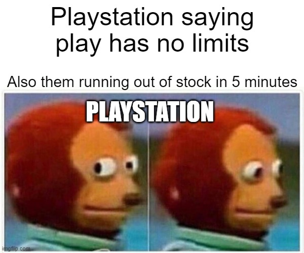 Monkey Puppet | Playstation saying play has no limits; Also them running out of stock in 5 minutes; PLAYSTATION | image tagged in memes,monkey puppet | made w/ Imgflip meme maker