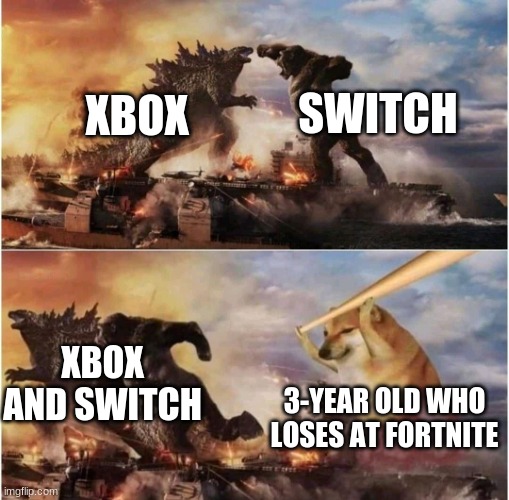 Kong Godzilla Doge | SWITCH; XBOX; XBOX AND SWITCH; 3-YEAR OLD WHO LOSES AT FORTNITE | image tagged in kong godzilla doge | made w/ Imgflip meme maker