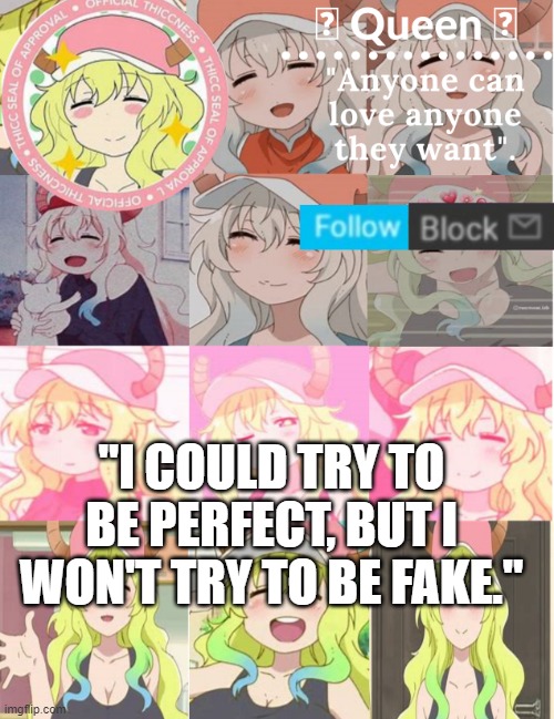 These quotes be hitting different when you're upset or sad lol | "I COULD TRY TO BE PERFECT, BUT I WON'T TRY TO BE FAKE." | image tagged in lucoa temp- | made w/ Imgflip meme maker