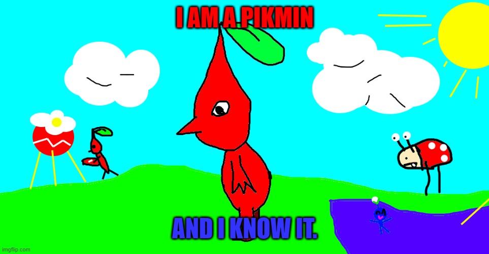 i'm a pikmin and i know it. | I AM A PIKMIN; AND I KNOW IT. | image tagged in pikmin drawing,pikmin,i am a pikmin and i know it,video games | made w/ Imgflip meme maker