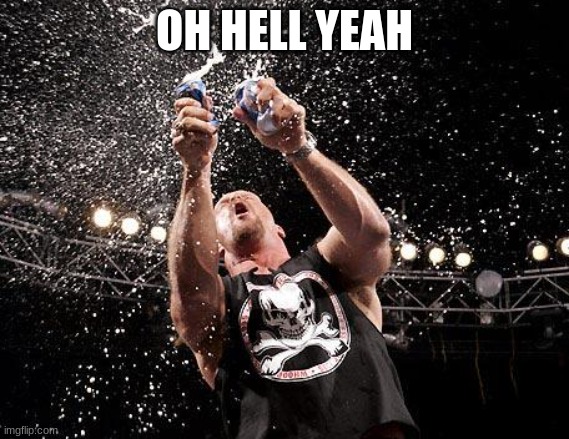 stone cold beers | OH HELL YEAH | image tagged in stone cold beers | made w/ Imgflip meme maker