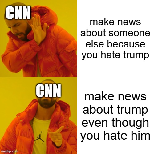 Drake Hotline Bling | CNN; make news about someone else because you hate trump; CNN; make news about trump even though you hate him | image tagged in memes,drake hotline bling | made w/ Imgflip meme maker