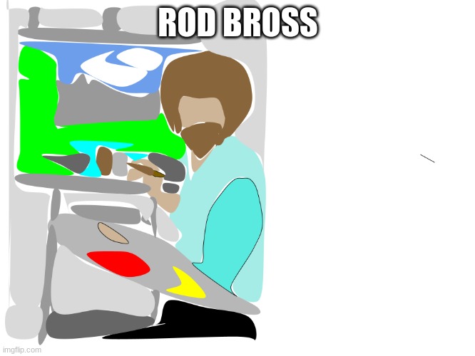 ROD BROSS | image tagged in funny | made w/ Imgflip meme maker