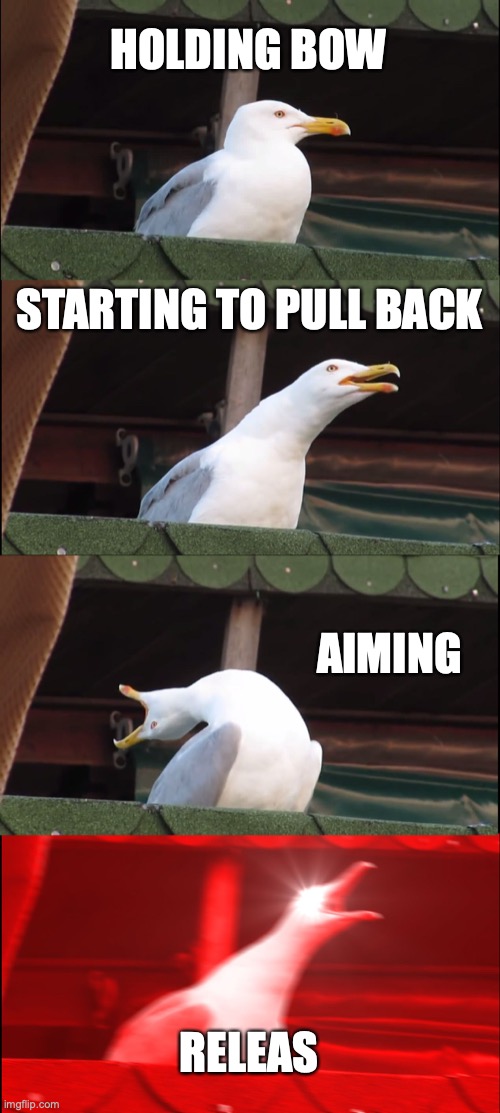 Minecraft bow | HOLDING BOW; STARTING TO PULL BACK; AIMING; RELEAS | image tagged in memes,inhaling seagull,minecraft,war,bow and arrow | made w/ Imgflip meme maker