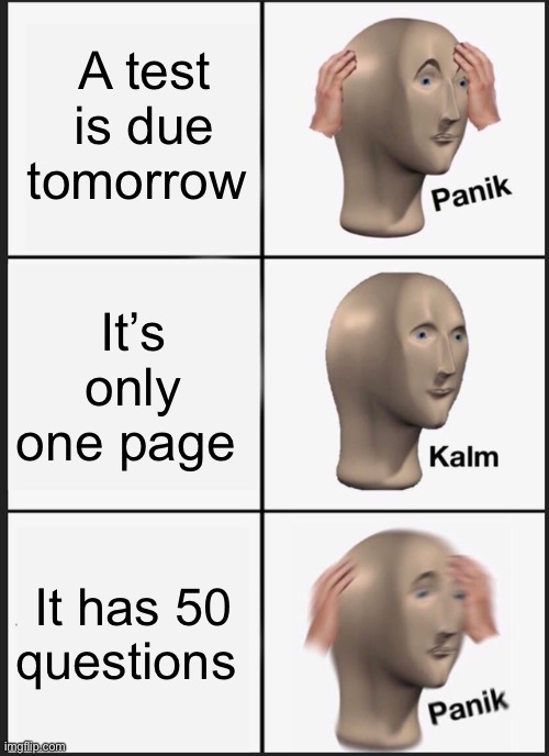 Panik Kalm Panik | A test is due tomorrow; It’s only one page; It has 50 questions | image tagged in memes,panik kalm panik | made w/ Imgflip meme maker