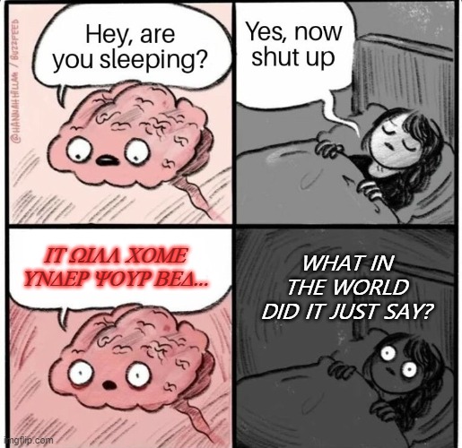 Ancient Dialect | IT WILL COME UNDER YOUR BED... WHAT IN THE WORLD DID IT JUST SAY? | image tagged in hey are you sleeping | made w/ Imgflip meme maker