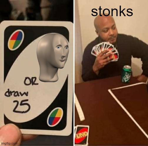 mega stonks | stonks | image tagged in memes,uno draw 25 cards | made w/ Imgflip meme maker