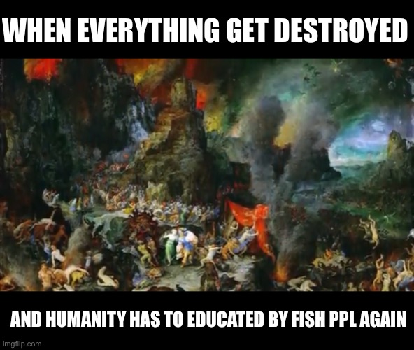Scale armored men in boats or mermaids ppl from the sea? It’s the great reset we’ll end up with | WHEN EVERYTHING GET DESTROYED; AND HUMANITY HAS TO EDUCATED BY FISH PPL AGAIN | image tagged in the great reset | made w/ Imgflip meme maker