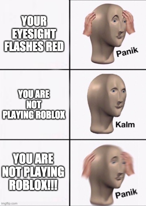 roblox | YOUR EYESIGHT FLASHES RED; YOU ARE NOT PLAYING ROBLOX; YOU ARE NOT PLAYING ROBLOX!!! | image tagged in stonks panic calm panic | made w/ Imgflip meme maker